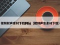 丰城视频拟声素材下载网站（视频声音素材下载）