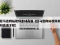 丰城亚马逊网站视频素材高清（亚马逊网站视频素材高清下载）