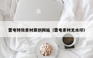丰城雷电特效素材原创网站（雷电素材无水印）