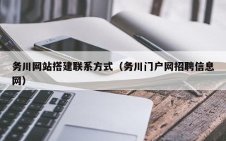 丰城务川网站搭建联系方式（务川门户网招聘信息网）
