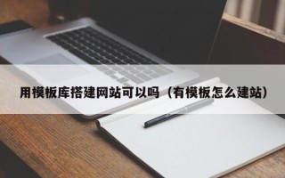 丰城用模板库搭建网站可以吗（有模板怎么建站）