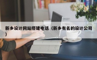 丰城新乡设计网站搭建电话（新乡有名的设计公司）