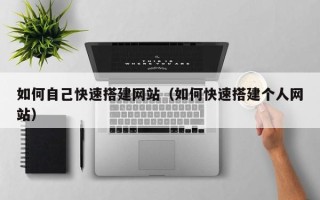 丰城如何自己快速搭建网站（如何快速搭建个人网站）